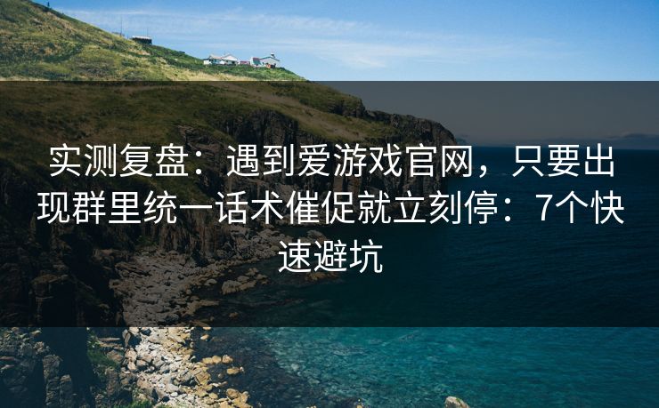 实测复盘：遇到爱游戏官网，只要出现群里统一话术催促就立刻停：7个快速避坑